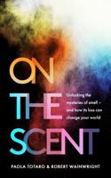 On the Scent: Unlocking the Mysteries of Smell -- and How Its Loss Can Change Your World 1783966424 Book Cover