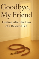 Goodbye, My Friend: Healing After the Loss of a Beloved Pet: A Gentle Guide through Pet Loss B0FBL72ZQZ Book Cover