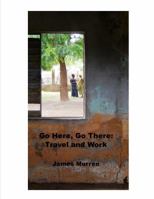 Go Here, Go There: Travel and Work 0997004266 Book Cover