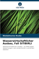 Wasserwirtschaftlicher Ausbau, Fall SITIBIRLI: Wasserwirtschaftlicher Landbau - ein Mittel gegen Wassermangel in der Landwirtschaft in semiariden Gebieten 6205876035 Book Cover