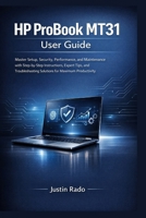 HP ProBook MT31 User Guide: Master Setup, Security, Performance, and Maintenance with Step-by-Step Instructions, Expert Tips, and Troubleshooting Solutions for Maximum Productivity B0GMPPXF2C Book Cover