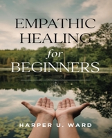 Empathic Healing for beginners: Harnessing Positive Energy to Transform Lives and Cultivate Emotional Resilience Through Boundaries B0DPQGT8DJ Book Cover