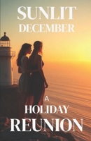 SUNLIT DECEMBER – A HOLIDAY REUNION: A Second-Chance Small-Town Lesbian Romance Set in an Australian Summer (Lesbian Fiction) (Women Who Return - A ... Chances, Slow-Burn Desire, and Enduring Love) B0G6X64TBC Book Cover