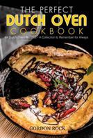 The Perfect Dutch Oven Cookbook: 64 Dutch Oven Recipes - A Collection to Remember for Always 1720973776 Book Cover