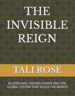 THE INVISIBLE REIGN: BLOODLINES, HIDDEN POWER AND THE GLOBAL SYSTEM THAT RULES THE WORLD B0GHP5YBJY Book Cover