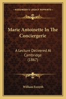 Marie Antoinette in the Conciergerie, a Lecture 1147668493 Book Cover