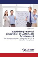 Rethinking Financial Education For Sustainable Development: The Unemployed Youthful Population in the case of Homa-Bay County, Kenya 3659587184 Book Cover