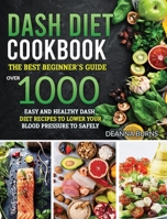 Dash Diet Cookbook: The best beginner's guide, over 1000 Easy and Healthy Dash Diet recipes to Lower your Blood Pressure to Safely and Healthily 1914254562 Book Cover