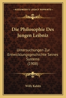 Die Philosophie Des Jungen Leibniz: Untersuchungen Zur Entwicklungsgeschichte Seines Systems (1908) 1120409799 Book Cover