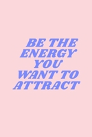 Be The Energy You Want To Attract: aesthetic notebook back to school gift 1687773130 Book Cover