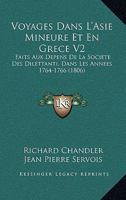 Voyages Dans L'Asie Mineure Et En Grece V2: Faits Aux Depens De La Societe Des Dilettanti, Dans Les Annees 1764-1766 (1806) 1168151848 Book Cover