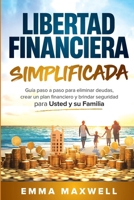 Libertad Financiera Simplificada: Guía paso a paso para eliminar deudas, crear un plan financiero y brindar seguridad para usted y su familia (Spanish Edition) 1763802817 Book Cover