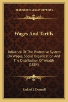 Wages and Tariffs: Influence of the Protective System on Wages, Social Organization and the Distribution of Wealth 1166561038 Book Cover