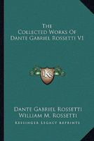 The Collected Works Of Dante Gabriel Rossetti V1 1177573962 Book Cover