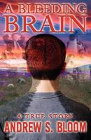 A Bleeding Brain: A True Story 1621830284 Book Cover