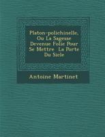 Platon-Polichinelle, Ou La Sagesse Devenue Folie Pour Se Mettre La Port E Du Si Cle 1249923875 Book Cover