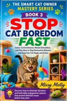 Stop Cat Boredom Fast: Indoor Cat Enrichment, Mental Stimulation, and Play Ideas to Stop Destructive Behaviour and Keep Your Cat Happy and Active (The Cat Mastery Series) B0GWXDFG7S Book Cover