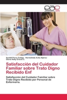 Satisfacci�n del Cuidador Familiar sobre Trato Digno Recibido Enf 6202103892 Book Cover