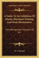 A Guide To An Exhibition Of Islamic Miniature Painting And Book Illumination: The Metropolitan Museum Of Art 1163174785 Book Cover