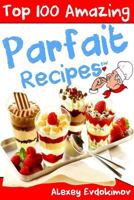 Top 100 Amazing Parfait Recipes BW 1523750928 Book Cover