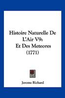 Histoire Naturelle De L'Air V9: Et Des Meteores (1771) 1104865556 Book Cover