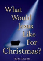 What would Jesus like for Christmas 1916801382 Book Cover