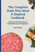 The Complete Dash Diet Meat & Seafood Cookbook: Amazing Dash Diet Meat & Seafood Recipes For Weight Loss 1803171693 Book Cover