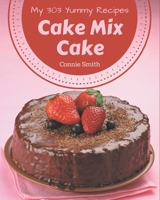 My 303 Yummy Cake Mix Cake Recipes: Cook it Yourself with Yummy Cake Mix Cake Cookbook! B08HSC1CLQ Book Cover