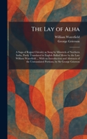 The Lay of Alha: A Saga of Rajput Chivalry as Sung by Minstrels of Northern India, Partly Translated in English Ballad Metre by the Late William ... Untranslated Portions, by Sir George Grierson 1025781686 Book Cover
