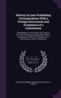 History of Laws Prohibiting Correspondence With a Foreign Government and Acceptance of a Commission: Memorandum On the History and Scope of the Laws ... of a Commission to Serve a Foreign Sta 1359306994 Book Cover