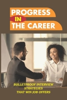 Progress In The Career: Bulletproof Interview Strategies That Win Job Offers: Breakthrough Strategies null Book Cover