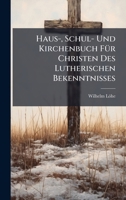 Haus-, Schul- Und Kirchenbuch FÃ1/4r Christen Des Lutherischen Bekenntnisses (German Edition) 1024600327 Book Cover
