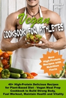Vegan Cookbook for Athletes 40+ High-Protein Delicious Recipes for Plant-Based Diet - Vegan Meal Prep Cookbook to Build Strong Body, Fuel Workout, ... and Vitality (Vegan Cookbooks for Athletes) B0874N546N Book Cover