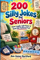 200 Silly Jokes For Seniors: A Fun Joke Book For Seniors, Boomers, and Adults (Laughter for Everyone) B0HJB2CWF1 Book Cover