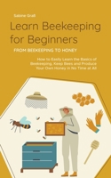Learn Beekeeping for Beginners - From Beekeeping to Honey: How to Easily Learn the Basics of Beekeeping, Keep Bees and Produce Your Own Honey in No Time at All B0CFWPQZNH Book Cover