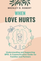 When Love Hurts: Understanding and Supporting BPD: A Communication Guide for Families and Partners B0DQR4HWKM Book Cover