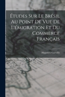 �tudes Sur Le Br�sil Au Point de Vue de l'�migration Et Du Commerce Fran�ais (Classic Reprint) 1241763135 Book Cover