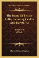 The Fauna Of British India, Including Ceylon And Burma V2: Butterflies 0548648727 Book Cover