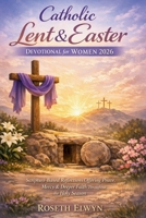 Catholic Lent and Easter Devotional for Women 2026: Scripture based reflections offering peace, mercy, deeper faith throughout the holy season B0GHR8TKNM Book Cover
