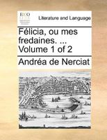 Félicia ou mes fredaines, orné de figures en taille-douce. ... Volume 1 of 4 1170117961 Book Cover