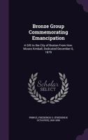 Bronze Group Commemorating Emancipation: A Gift To The City Of Boston From Moses Kimball (1879) 3337141692 Book Cover