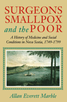 Surgeons, Smallpox, and the Poor: A History of Medicine and Social Conditions in Nova Scotia, 1749-1799 0773516395 Book Cover