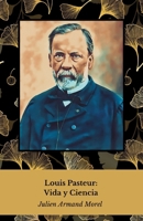 Louis Pasteur: Vida y Ciencia: Homenaje al pionero de la microbiología y la inmunología (Spanish Edition) B0FJ26PPFS Book Cover