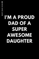 BEST DAD EVER I'm a proud dad of a super awesome daughter: Cute and Funny Lined Notebook to fill in Love Gift from Daughter to Father 1657021831 Book Cover
