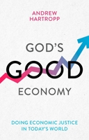 God's Good Economy: Doing Economic Justice In Today's World 178359764X Book Cover