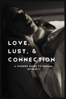 Love, Lust, & Connection: A Modern Guide to Sexual Intimacy B0FGGGR4MJ Book Cover