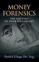 Money Forensics : The Looting of Your Birthright 1632635062 Book Cover
