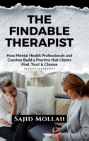 The Findable Therapist: How Mental Health Professionals and Coaches Build a Practice that Clients Find, Trust & Choose B0H69S8QPZ Book Cover