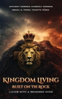 Kingdom Living Built on the Rock: Living with a Renewed Mind B0GXCJ4X8P Book Cover