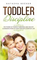 Toddler Discipline: The Power of Positive Parenting and Healthy Communication In Your Toddler's Everyday Life 1079235280 Book Cover